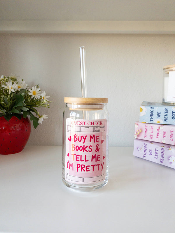 Bookish Glass Cup – “Buy Me Books & Tell Me I’m Pretty”: Add lid and straw / 16 oz