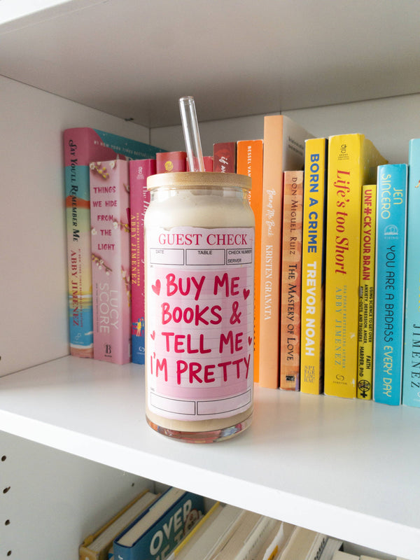 Bookish Glass Cup – “Buy Me Books & Tell Me I’m Pretty”: Add lid and straw / 16 oz