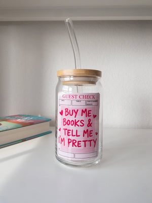 Bookish Glass Cup – “Buy Me Books & Tell Me I’m Pretty”: Add lid and straw / 16 oz