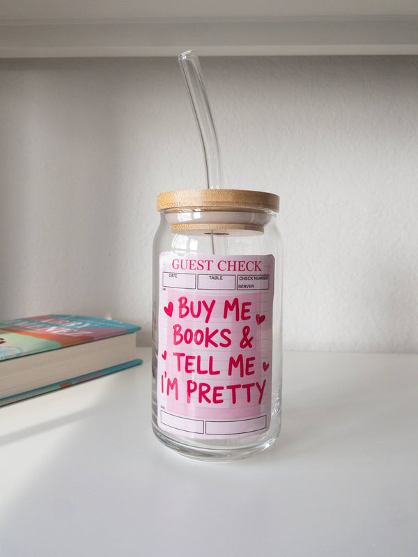 Bookish Glass Cup – “Buy Me Books & Tell Me I’m Pretty”: Add lid and straw / 16 oz
