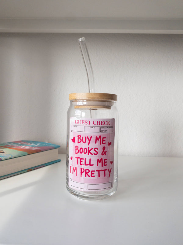 Bookish Glass Cup – “Buy Me Books & Tell Me I’m Pretty”: Add lid and straw / 16 oz